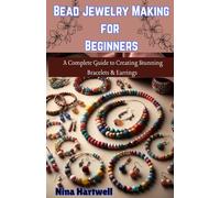 Bead Jewelry Making for Beginners: A Complete Guide to Creating Stunning Bracelets & Earrings