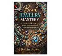 Bead Jewelry Mastery: A Complete Hands-On Guide to Designing, Crafting, and Elevating Handmade Pieces from Beginner to Artisan Level