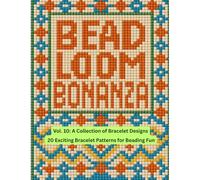Bead Loom Bonanza Vol. 10: A Collection of Bracelet Designs