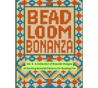 Bead Loom Bonanza Vol. 4: A Collection of Bracelet Designs