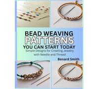 Bead Weaving Patterns You Can Start Today: Simple Designs for Creating Jewelry with Needle and Thread