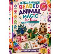 Beaded Animal Magic for Kids: 40 Step-by-Step 3D Bead Animal Projects for Ages 8-12 with Easy Patterns, Exact Bead Counts and Beginner-Friendly Instructions