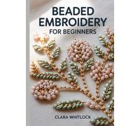 BEADED EMBRIODREY FOR BEGINNERS: A Technical Guide to Beadweaving Mechanics, Foundation Fabric Support, and Precision Surface Design for Creating Professional-Grade Textures and Modern Fiber Art