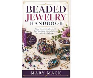 BEADED JEWELRY HANDBOOK: Master the Art of Beadwork with Easy Techniques, Creative Patterns, and Modern Jewelry Designs