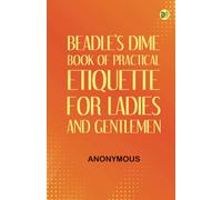 Beadle's Dime Book of Practical Etiquette for Ladies and Gentlemen