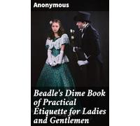 Beadle's Dime Book of Practical Etiquette for Ladies and Gentlemen