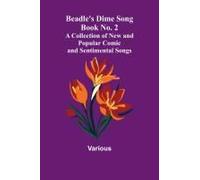 Beadle's Dime Song Book No. 2; A Collection Of New And Popular Comic And Sentimental Songs.