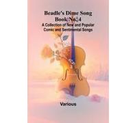 Beadle's Dime Song Book No. 4; A Collection Of New And Popular Comic And Sentimental Songs.