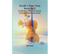 Beadle's Dime Song Book No. 5; A Collection of New and Popular Comic and Sentimental Songs.