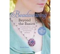 Beadweaving Beyond the Basics: 24 Beading Designs Using Seed Beads, Crystals, Two-hole Beads and More