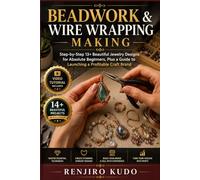 Beadwork & Wire Wrapping Making: Step-by-Step 13+ Beautiful Jewelry Designs for Absolute Beginners, Plus a Guide to Launching a Profitable Craft Brand