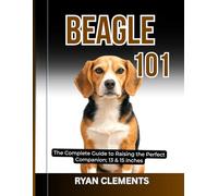 BEAGLE 101: The complete guide to raising the perfect companion; 13 & 15 inches