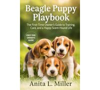 Beagle Puppy Playbook: The First-Time Owner’s Guide to Training, Care, and a Happy Scent-Hound Life