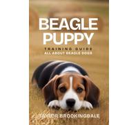 Beagle Puppy Training Guide: All About Beagle Dogs: How To Use Positive Reinforcement Methods for House & Potty Training, Socialization, Scent Work & Enrichment Activities to Raise a Happy Beagle