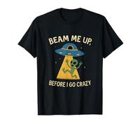 Beam Me Up Before I Go Crazy Alien UFO Space Humour T-Shirt
