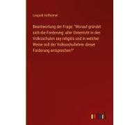 Beantwortung Der Frage: "Worauf Gründet Sich Die Forderung: Aller Unterricht In Den Volksschulen Sey Religiös Und In Welcher Weise Soll Der Volksschullehrer Dieser Forderung Entsprechen?