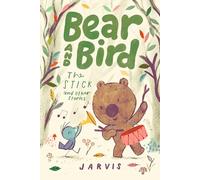 Bear and Bird: The Stick and Other Stories: Book 4 in the internationally successful early reader series about friendship by Jarvis