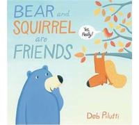 Bear and Squirrel Are Friends . . . Yes Really by Deb Pilutti Deb Pilutti (Auteur)