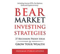 Bear Market Investing Strategies: 37 Recession-Proof Ideas to Grow Your Wealth - Including Inverse ETFs, Put Options, Gold & Cryptocurrency
