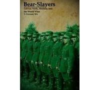 Bear-Slayers - Latvian Myth, Memory, And The World Wars