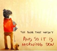 Bear That Wasn't - and So It is Morning Dew [Import]