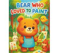 Bear Who Loved to Paint: A Creative Story & Coloring Adventure for Kids Ages 2-8 | Cute Animals, Easy Coloring Pages, and Fun Art Activities