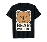 Bear with Me Funny Wordplay Pun Joke Phrase Dire Citation Amusante T-Shirt