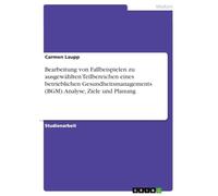 Bearbeitung von Fallbeispielen zu ausgewählten Teilbereichen eines betrieblichen Gesundheitsmanagements (BGM). Analyse, Ziele und Planung