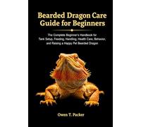 Bearded Dragon Care Guide for Beginners: The Complete Beginner’s Handbook for Tank Setup, Feeding, Handling, Health Care, Behavior, and Raising a Happy Pet Bearded Dragon
