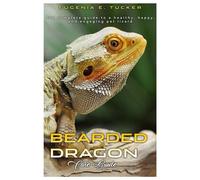 Bearded Dragon Care Guide: The Complete Guide To A Healthy, Happy, And Engaging Pet Lizard.