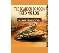 Bearded Dragon Food Log: TRACK YOUR PET'S DIET: INSECTS, VEGETABLES, SUPPLEMENTS & MORE