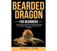 Bearded Dragon For Beginners: The Complete Guide to Choosing, Caring for, and Bonding with Your First Pet Beardie