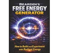Beardens Free Energy Generator: How to Build and Experiment with Radiant Energy