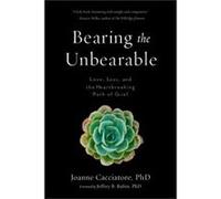 Bearing the Unbearable: Love, Loss, and the Heartbreaking Path of Grief