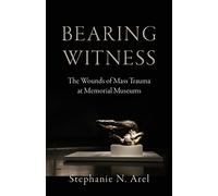 Bearing Witness: The Wounds of Mass Trauma at Memorial Museums