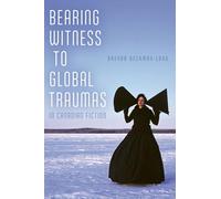 Bearing Witness to Global Traumas in Canadian Fiction