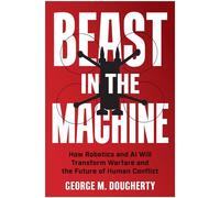 Beast in the Machine How Robotics and AI Will Transform Warfare and the Future of Human Conflict - George M. Dougherty - BenBella Books - ebook (ePub) - Livre