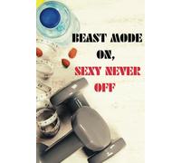 Beast Mode On, Sexy Never Off: Unleash Your Inner Beast: Track Workouts, Nourish Your Body and Track Your Progress!