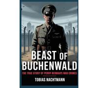 Beast of Buchenwald: The True Story of Perry Berman’s War Crimes