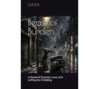 Beast of Burden: A Novel of Survival, Love, and Letting Go in Beijing