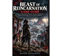 BEAST OF REINCARNATION GAME GUIDE: Master Combat, Builds, Weapons, Survival, Nushi Bosses, Mission Walkthroughs, Secrets & 100% Completion unofficial