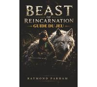 BEAST OF REINCARNATION GUIDE DU JEU: Votre compagnon pour le combat, les combats de boss, la construction de personnages, l'exploration, les secrets, ... à collectionner, les ressources, les trophées