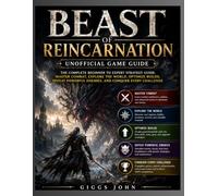 BEAST OF REINCARNATION: THE COMPLETE UNOFFICIAL STRATEGY GUIDE: MASTER COMBAT, OPTIMIZE CHARACTER BUILDS, EXPLORE SPIRA, COMPLETE MISSIONS, UNLOCK SECRETS, AND CONQUER THE ULTIMATE CHALLENGES