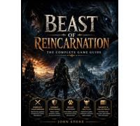 BEAST OF REINCARNATION: THE UNOFFICIAL STRATEGY & WALKTHROUGH GUIDE Master Combat, Explore Every Region, Build Your Character and Beast, Defeat ... Hidden Secrets, and Achieve 100% Completion