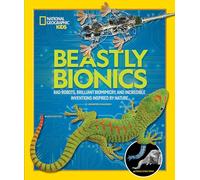 Beastly Bionics: Rad Robots, Brilliant Biomimicry, and Incredible Inventions Inspired by Nature