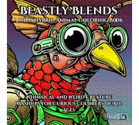 Beastly Blends: A Wild Hybrid Animal Coloring Book: Whimsical and Weird Creature Mashups for Curious Colorers of All Ages