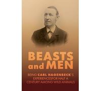 Beasts and Men: A Fascinating Chronicle of Animal Training, Exploration, and the Birth of the Modern Zoo