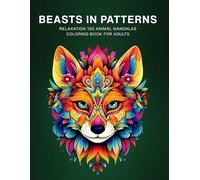 Beasts in Patterns: 100 Animal Mandalas Coloring Book for Adults Relaxation and Stress Relief With Intricate Animal-inspired Designs