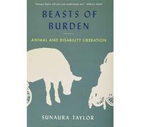 Beasts of Burden: Animal and Disability Liberation