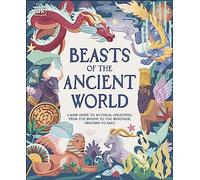 Beasts of the Ancient World: A Kids’ Guide to Mythical Creatures, from the Sphinx to the Minotaur, Dragons to Baku